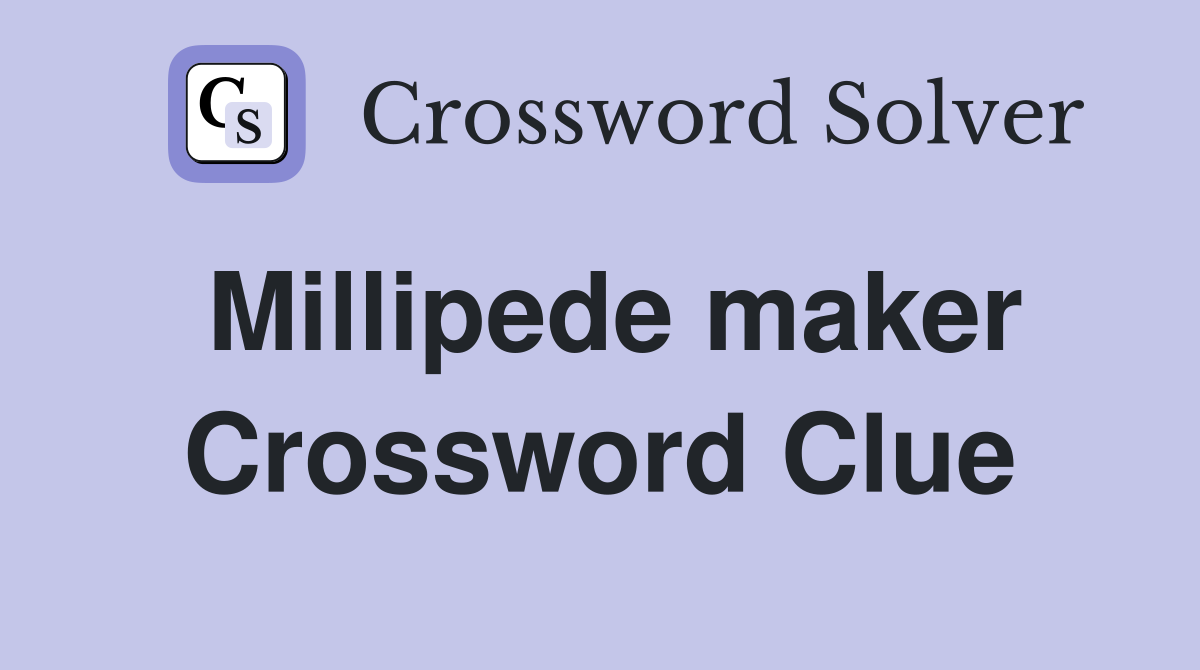Millipede maker Crossword Clue