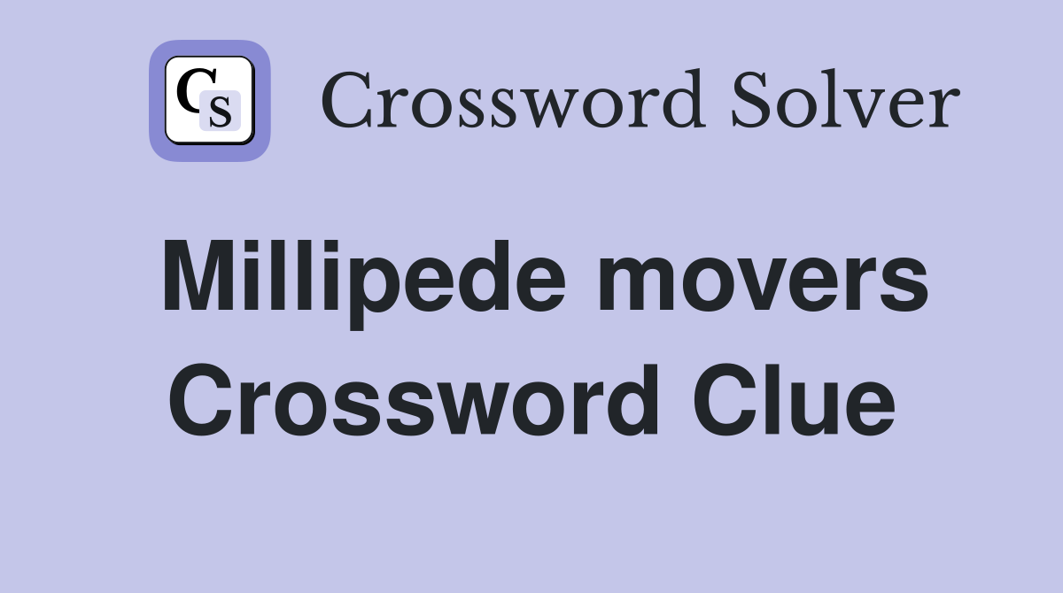 Millipede movers Crossword Clue