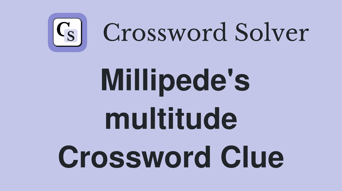 Millipede's multitude Crossword Clue