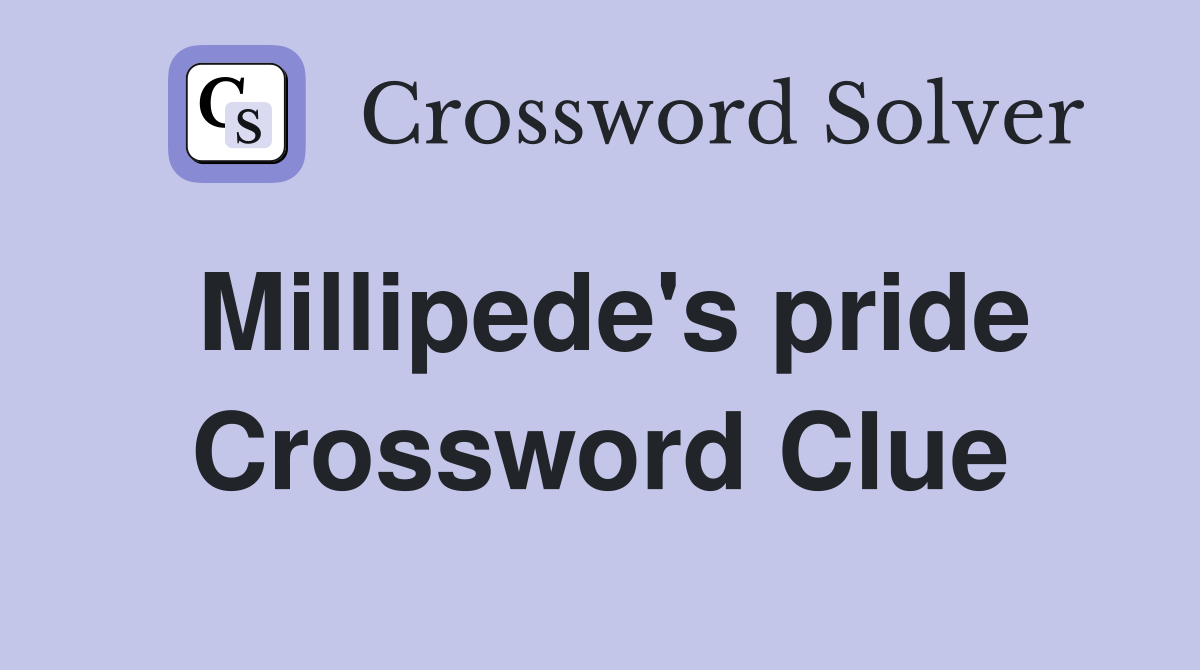 Millipede's pride Crossword Clue