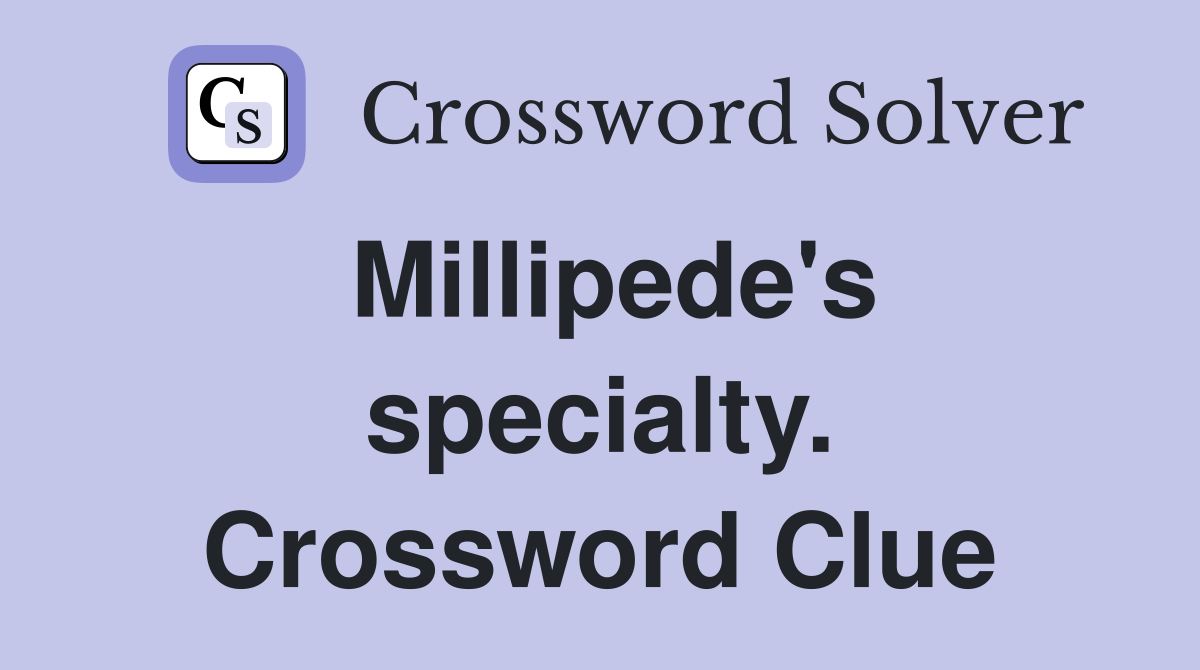 Millipede's specialty. Crossword Clue