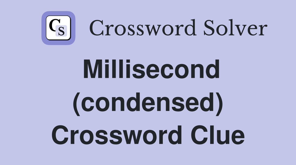 Millisecond (condensed) Crossword Clue