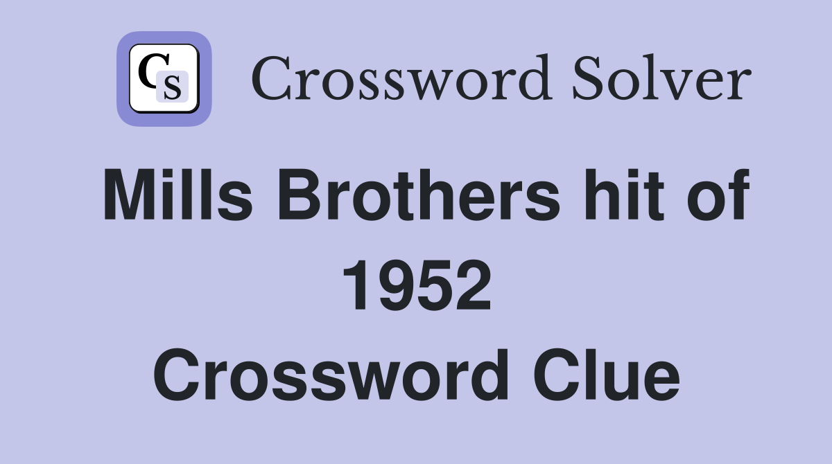 Mills Brothers hit of 1952 Crossword Clue
