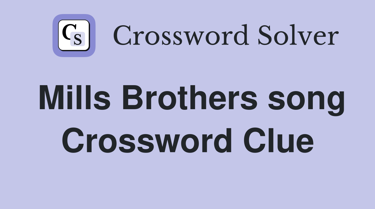 Mills Brothers song Crossword Clue