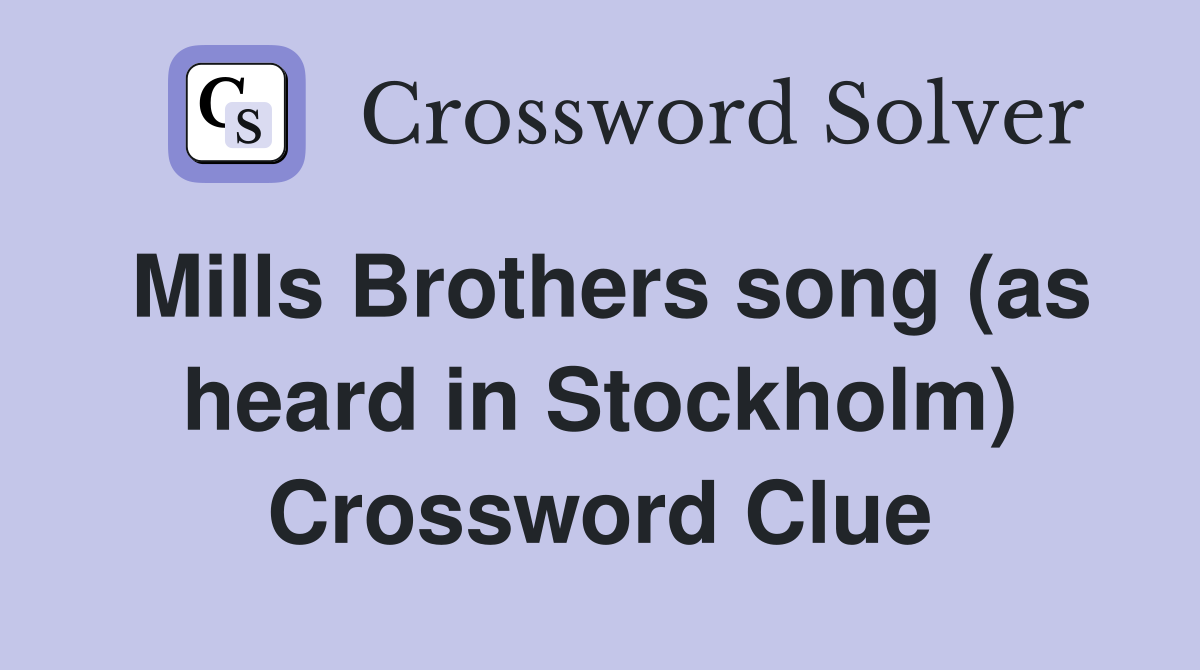 Mills Brothers song (as heard in Stockholm) Crossword Clue