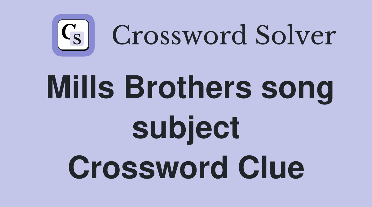 Mills Brothers song subject Crossword Clue