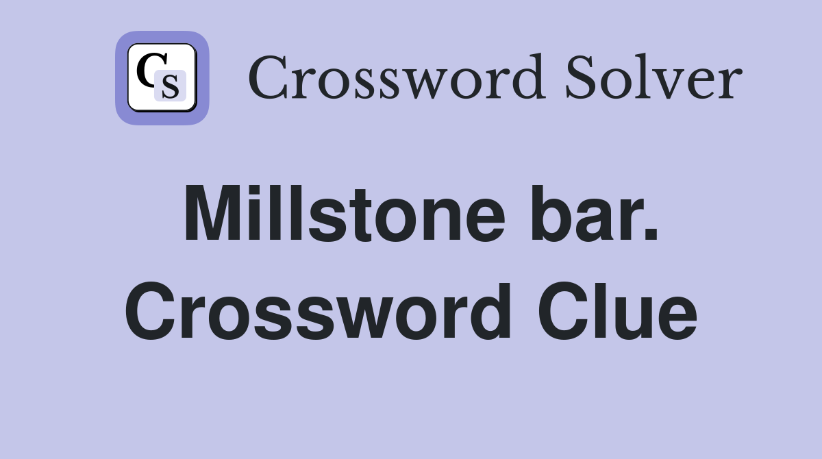 Millstone bar. Crossword Clue