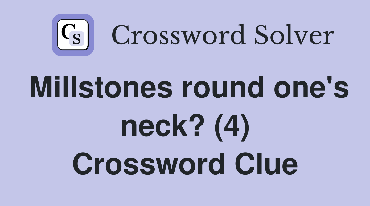 Millstones round one's neck? (4) Crossword Clue