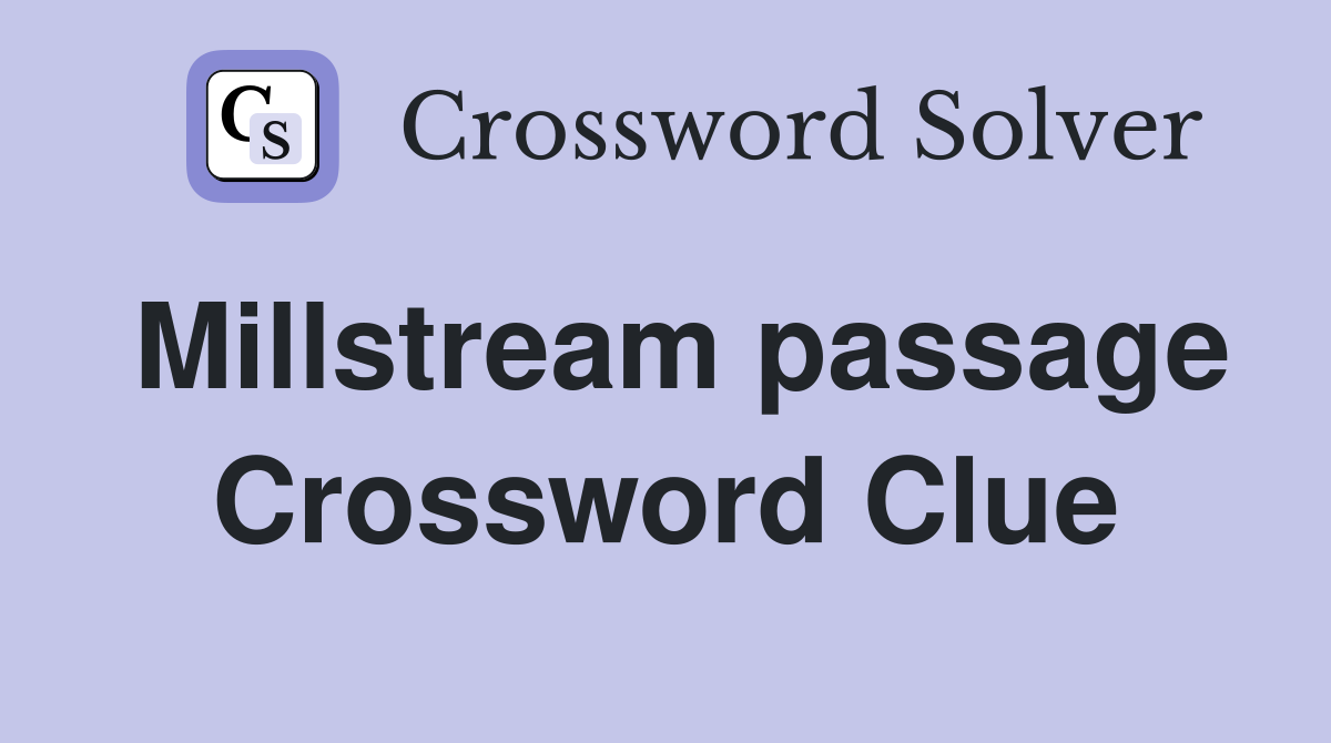 Millstream passage Crossword Clue
