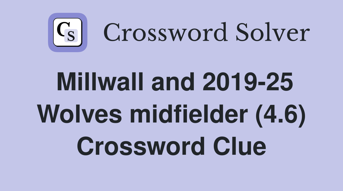 Millwall and 2019-25 Wolves midfielder (4.6) Crossword Clue