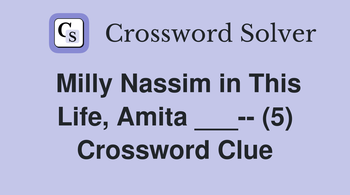 Milly Nassim in This Life, Amita ___-- (5) Crossword Clue
