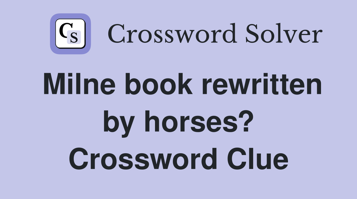 Milne book rewritten by horses? Crossword Clue