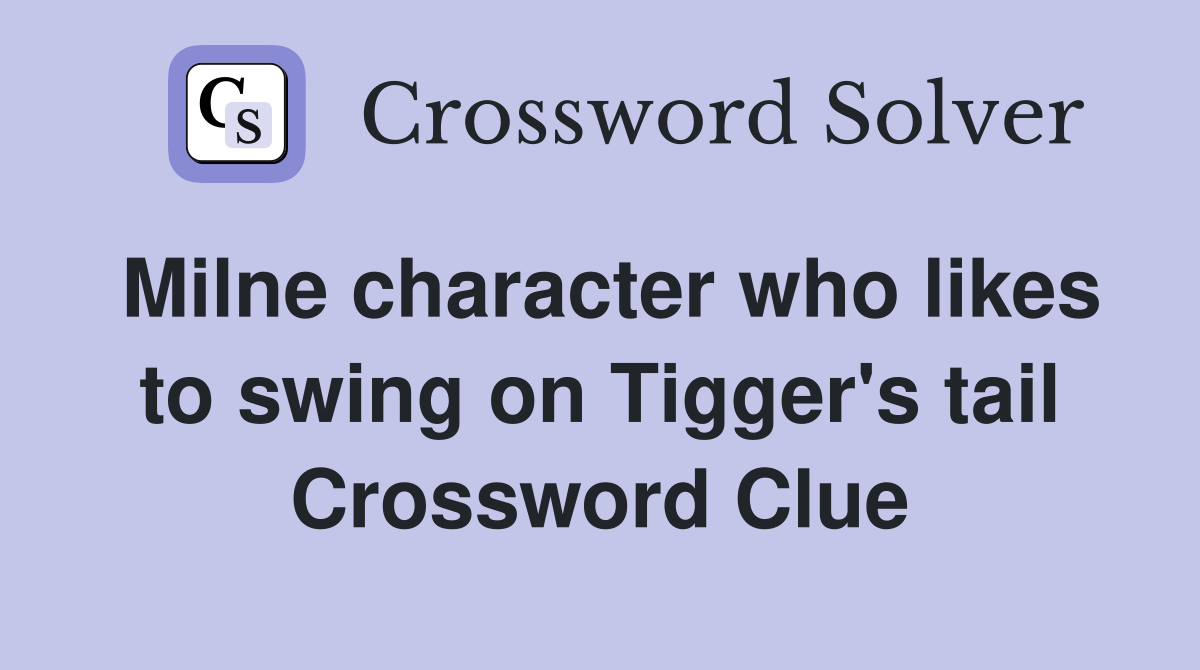 Milne character who likes to swing on Tigger's tail Crossword Clue