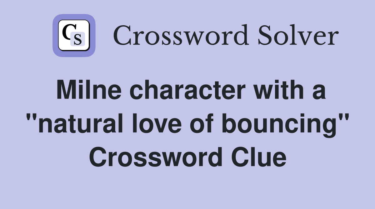Milne character with a "natural love of bouncing" Crossword Clue