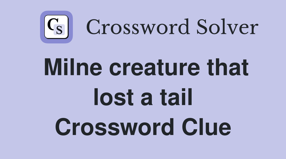 Milne creature that lost a tail Crossword Clue