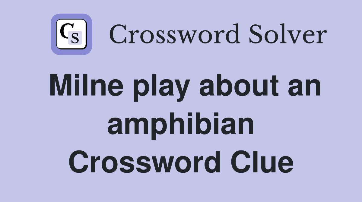 Milne play about an amphibian Crossword Clue