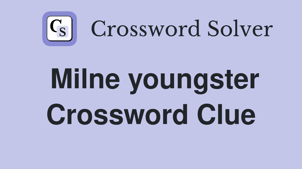 Milne youngster Crossword Clue