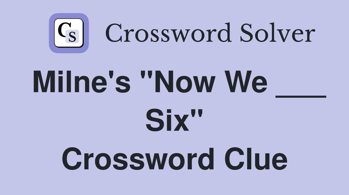 Milne's "Now We ___ Six" Crossword Clue