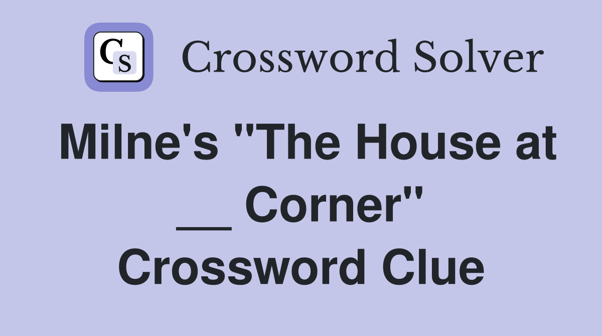 Milne's "The House at __ Corner" Crossword Clue