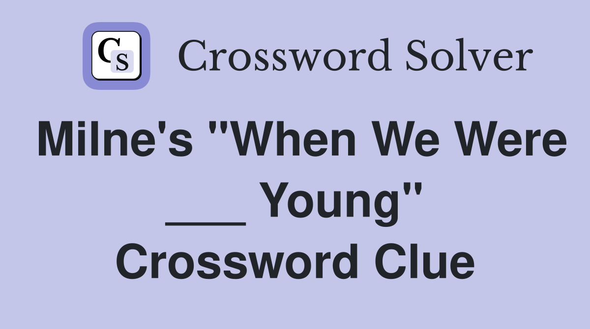 Milne's "When We Were ___ Young" Crossword Clue