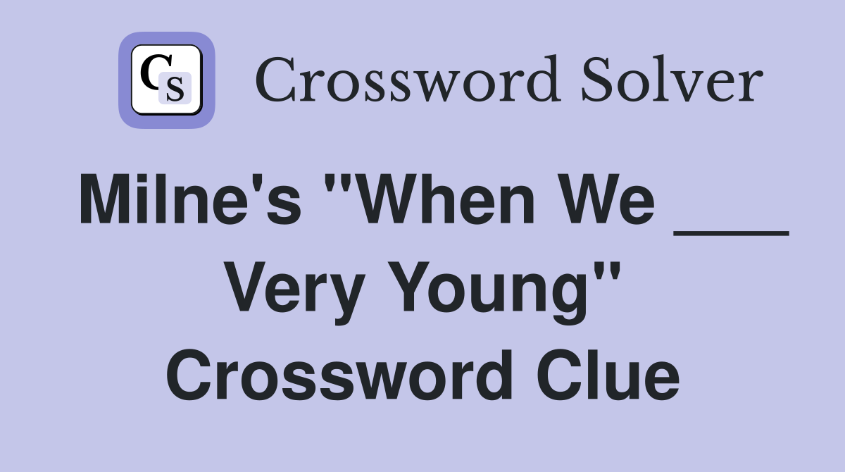 Milne's "When We ___ Very Young" Crossword Clue