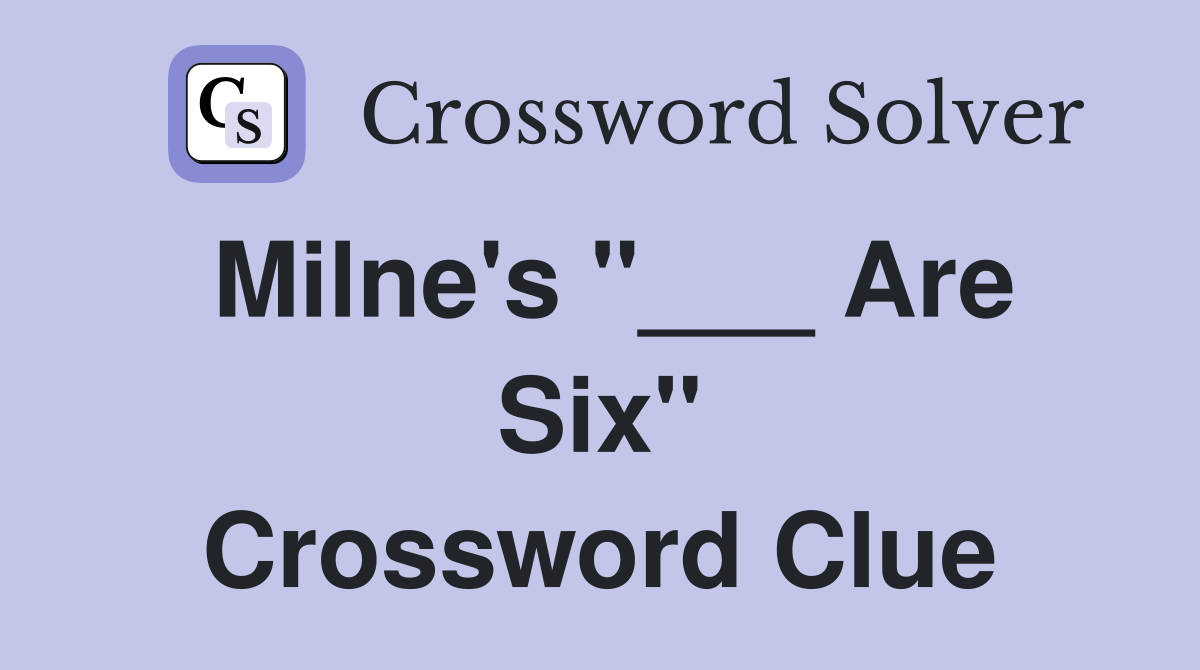 Milne's "___ Are Six" Crossword Clue