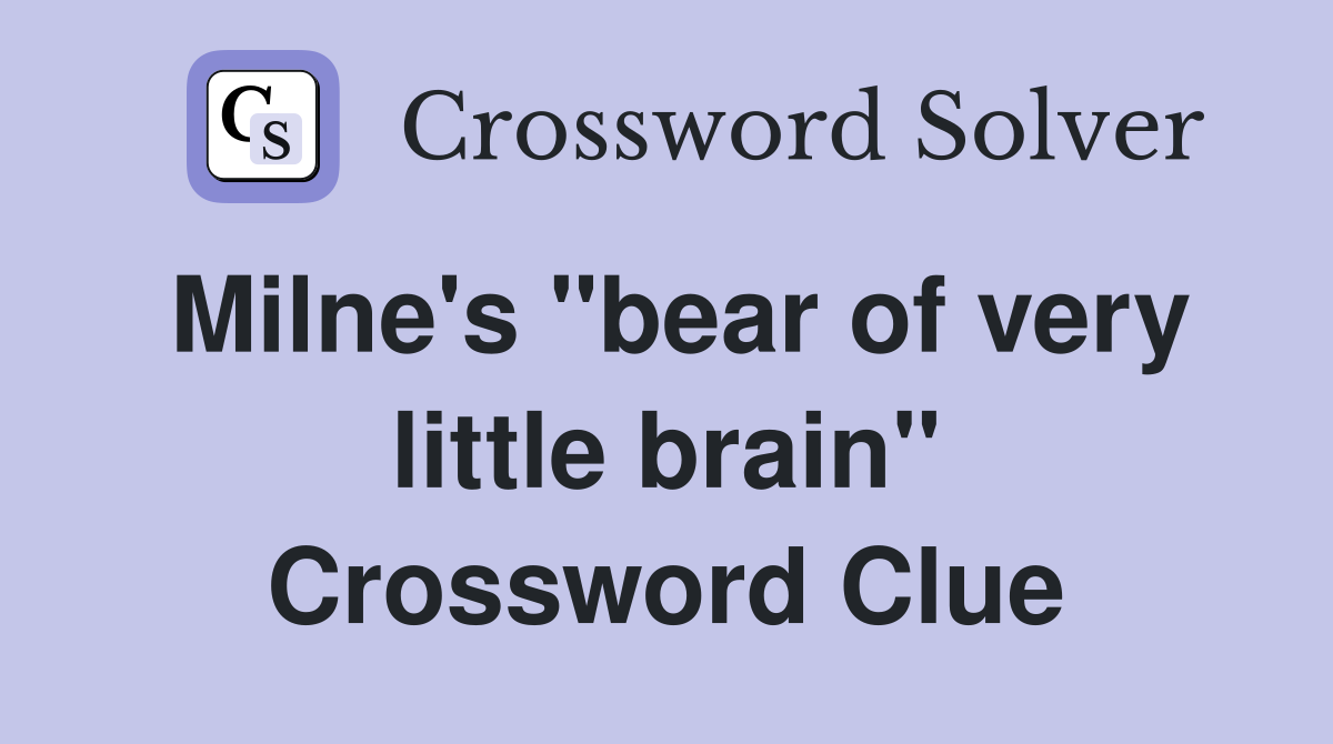 Milne's "bear of very little brain" Crossword Clue