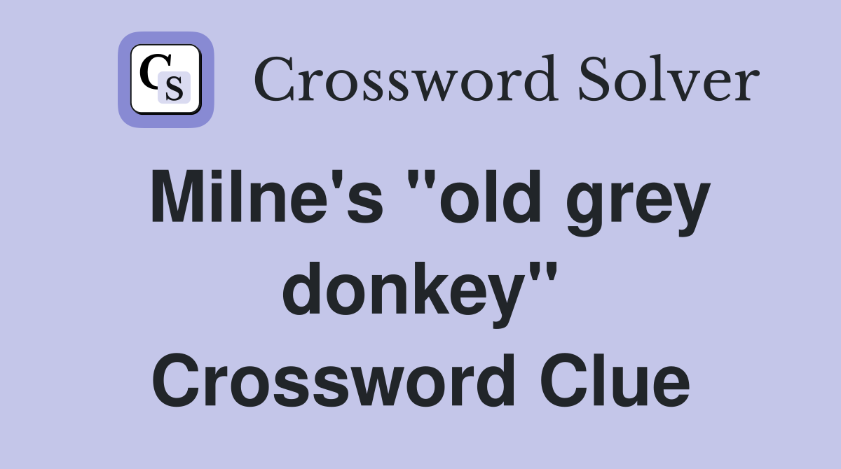 Milne's "old grey donkey" Crossword Clue
