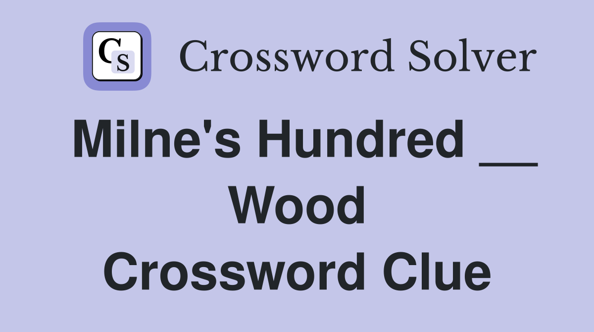 Milne's Hundred __ Wood Crossword Clue