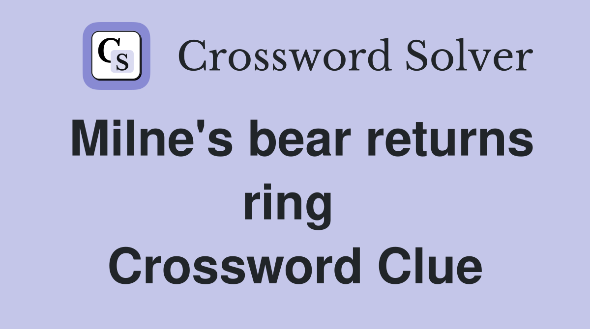 Milne's bear returns ring  Crossword Clue