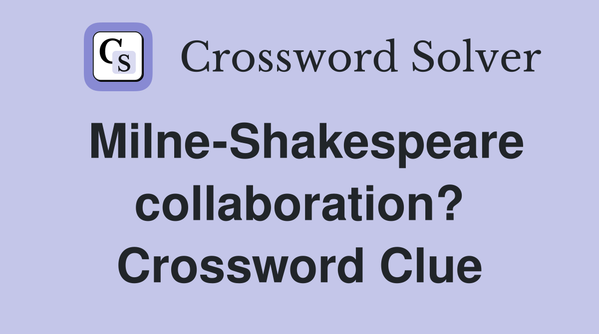 Milne-Shakespeare collaboration? Crossword Clue