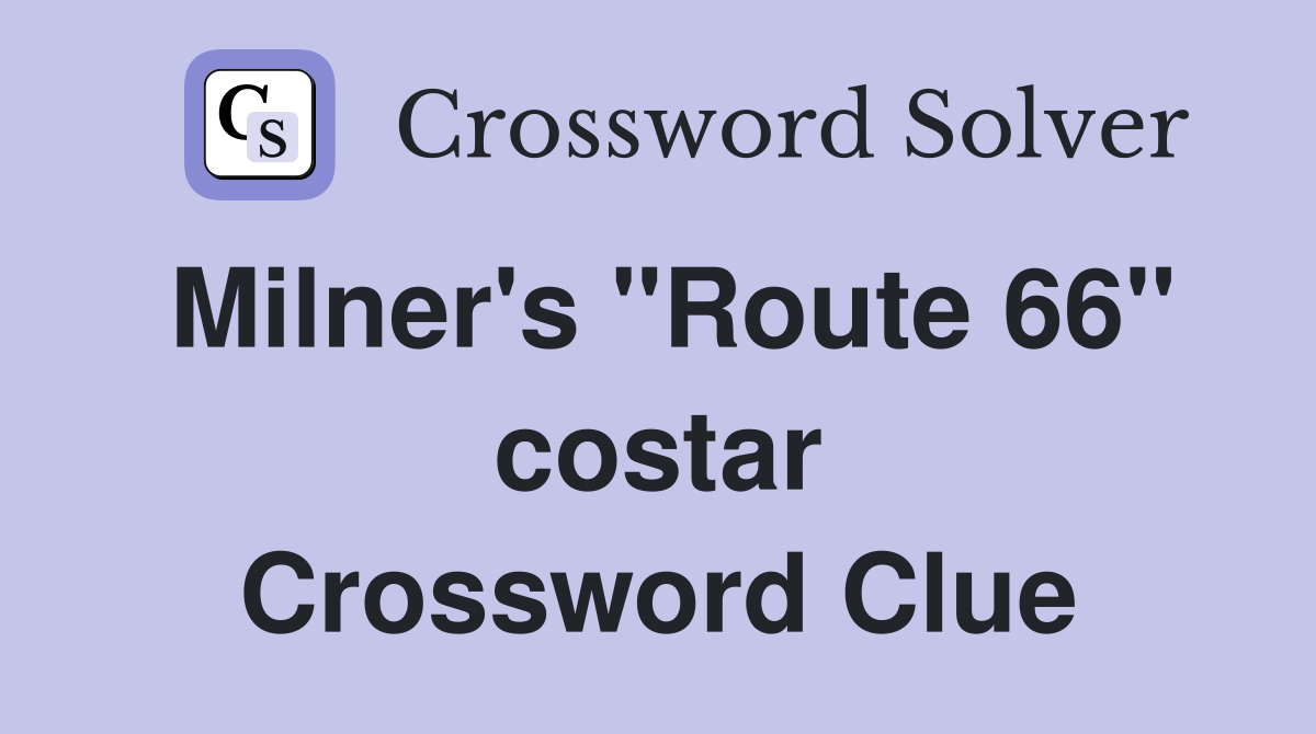 Milner's "Route 66" costar Crossword Clue