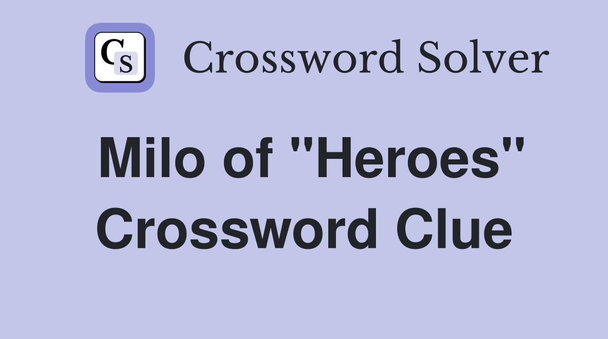 Milo of "Heroes" Crossword Clue