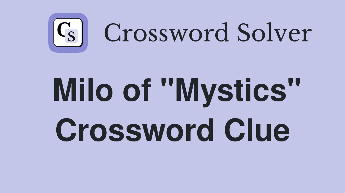 Milo of "Mystics" Crossword Clue