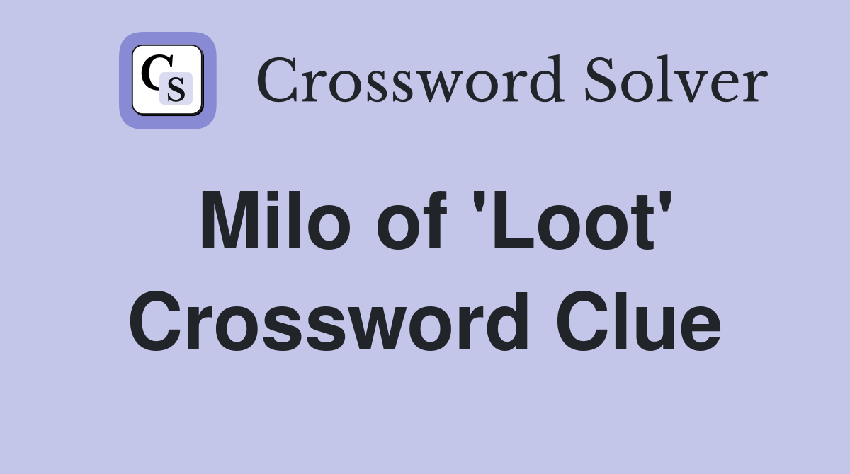 Milo of 'Loot' Crossword Clue