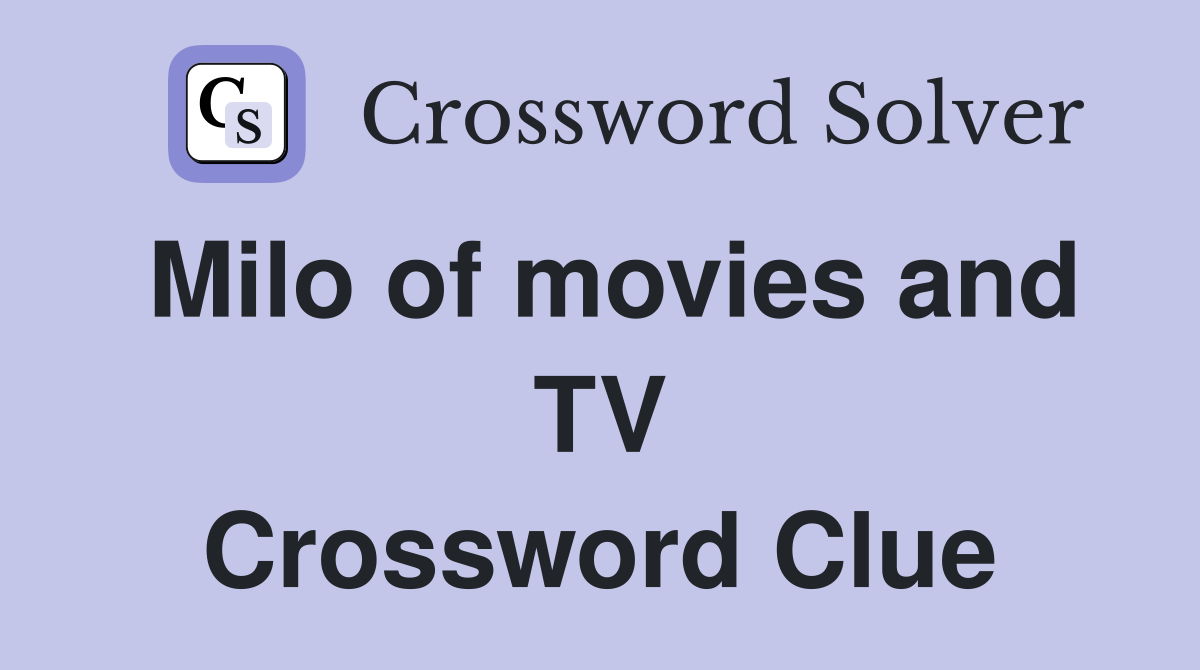 Milo of movies and TV Crossword Clue