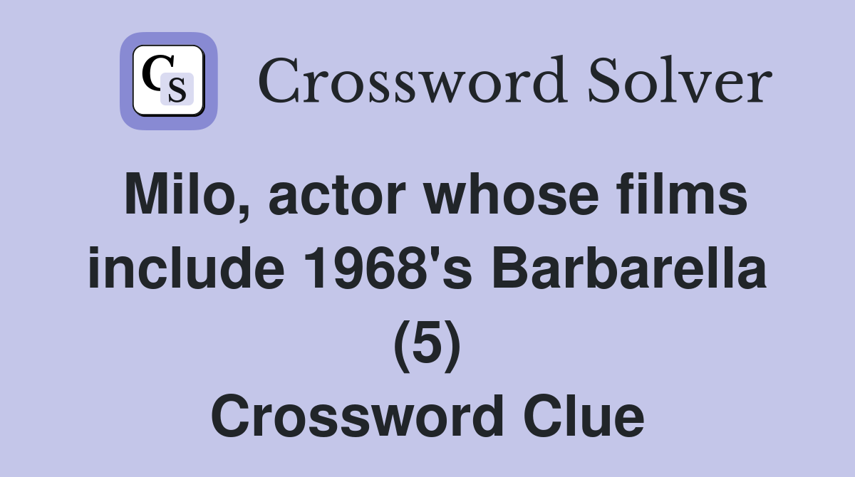 Milo, actor whose films include 1968's Barbarella (5) Crossword Clue