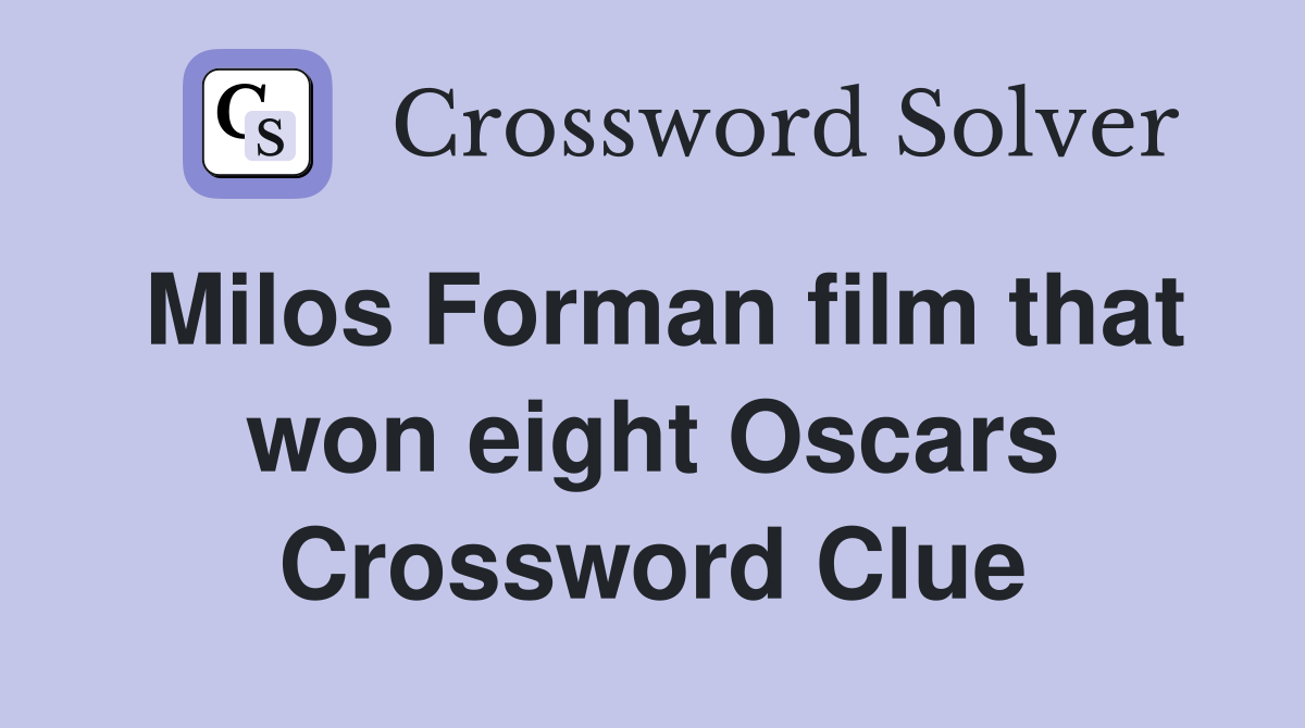 Milos Forman film that won eight Oscars Crossword Clue