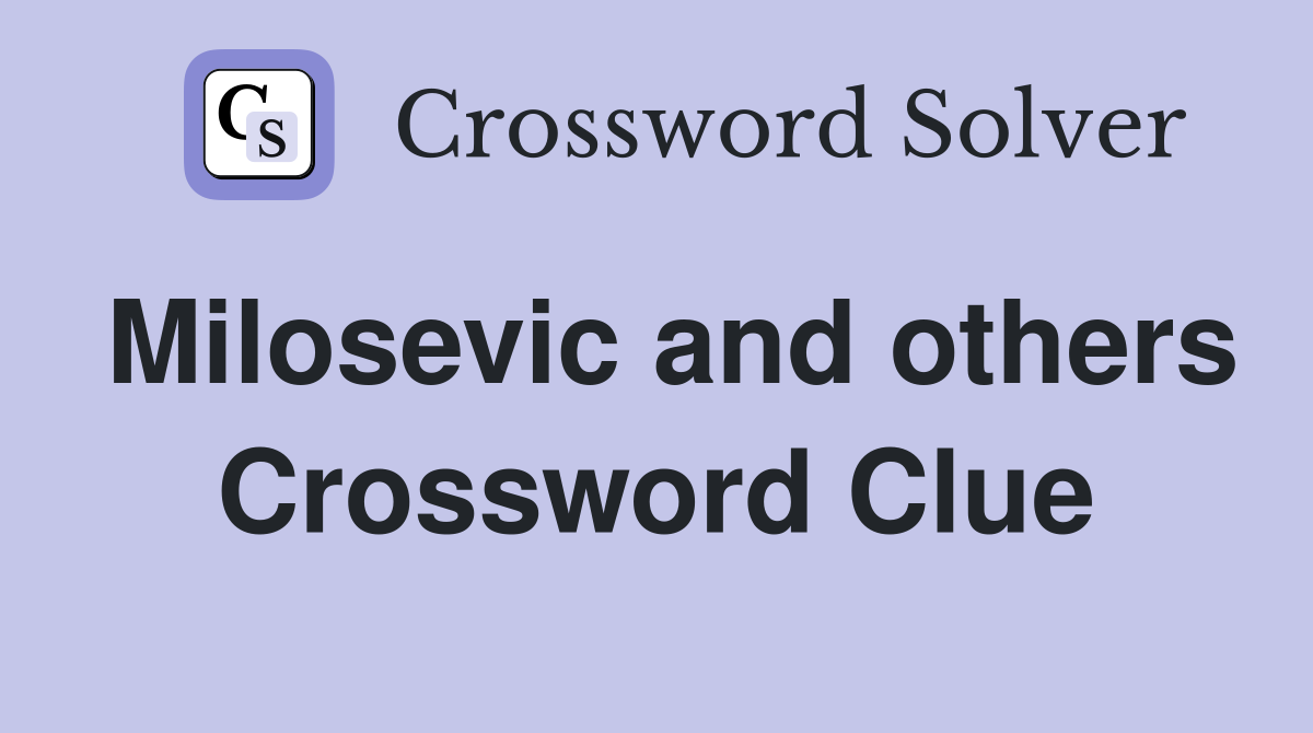 Milosevic and others Crossword Clue