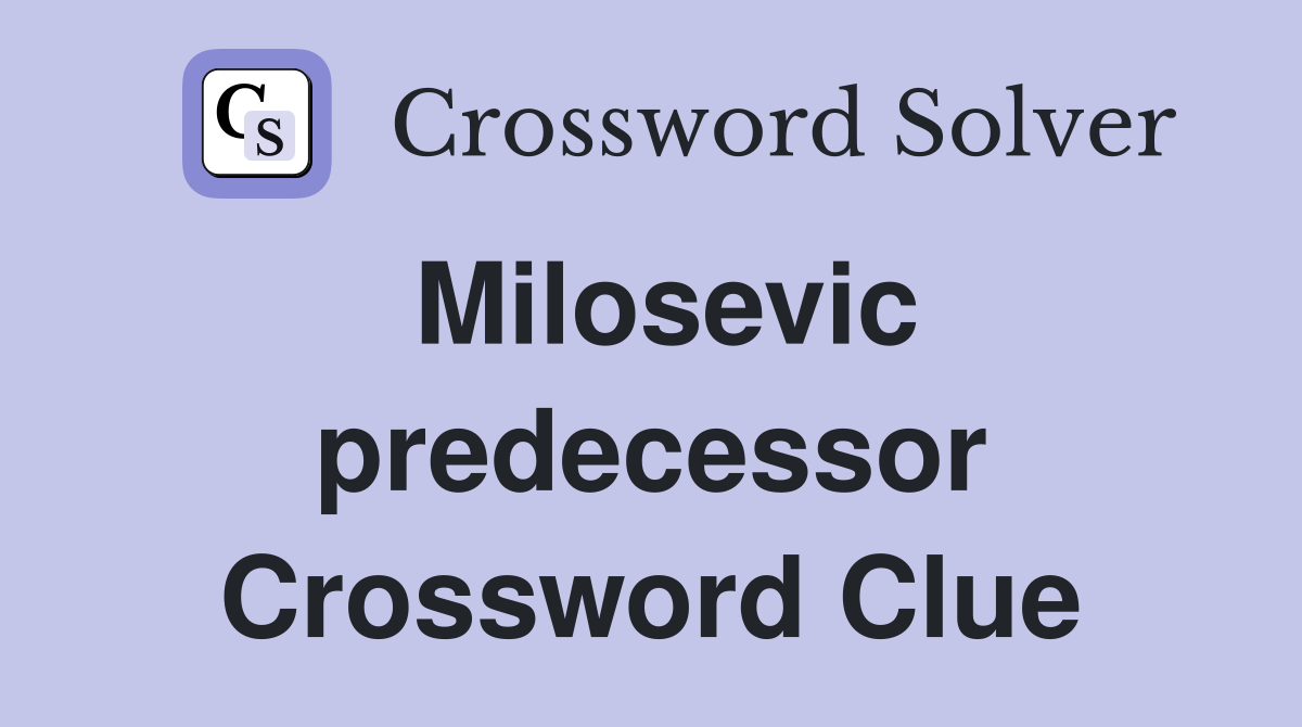 Milosevic predecessor Crossword Clue