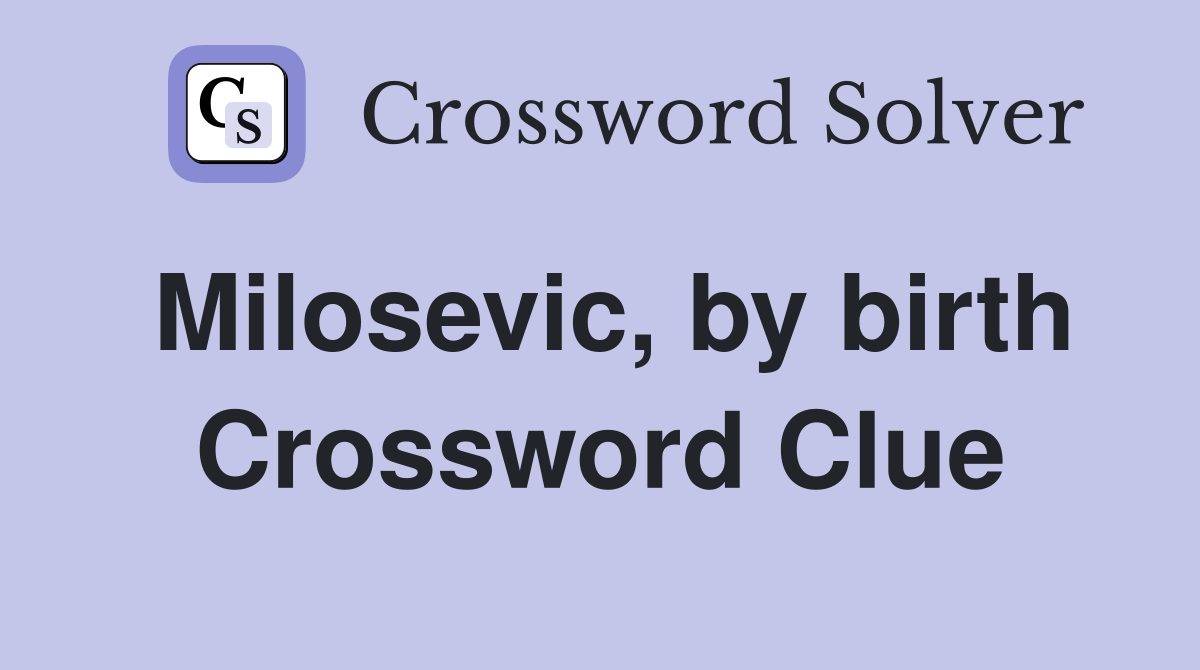 Milosevic, by birth Crossword Clue