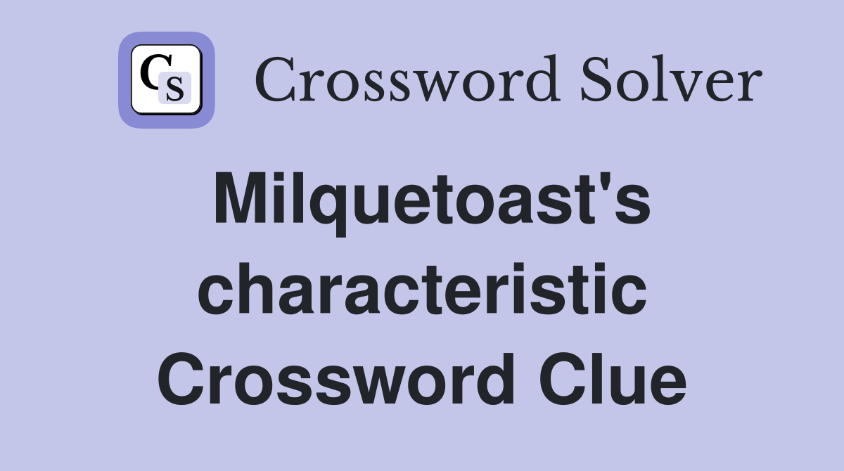 Milquetoast's characteristic Crossword Clue