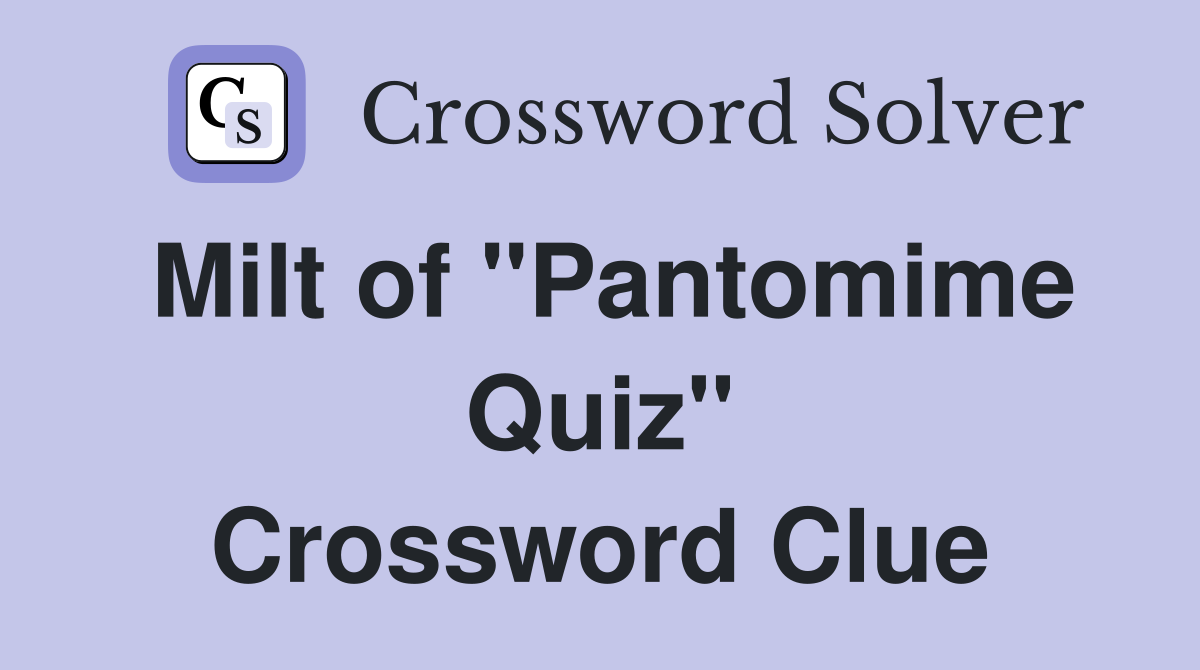 Milt of "Pantomime Quiz" Crossword Clue
