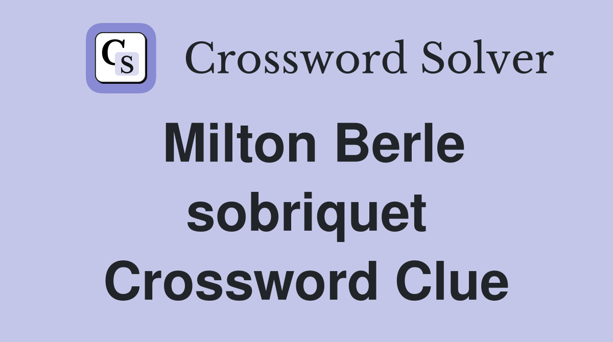 Milton Berle sobriquet Crossword Clue