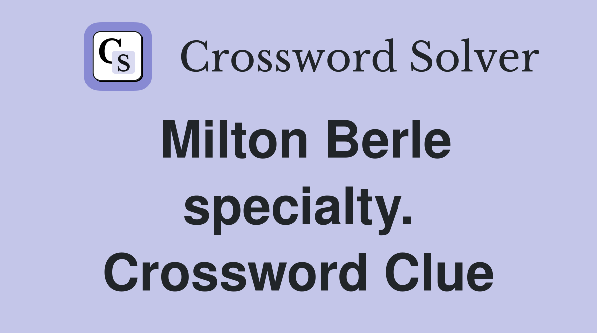 Milton Berle specialty. Crossword Clue