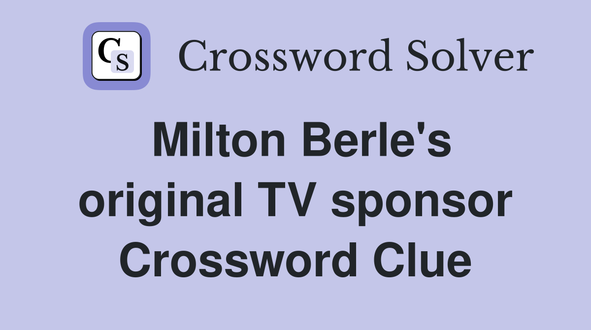 Milton Berle's original TV sponsor Crossword Clue