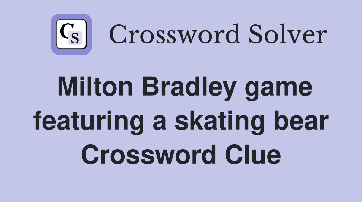 Milton Bradley game featuring a skating bear Crossword Clue