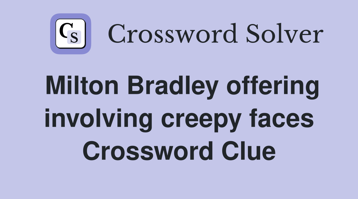 Milton Bradley offering involving creepy faces Crossword Clue