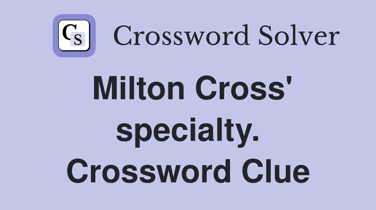 Milton Cross' specialty. Crossword Clue