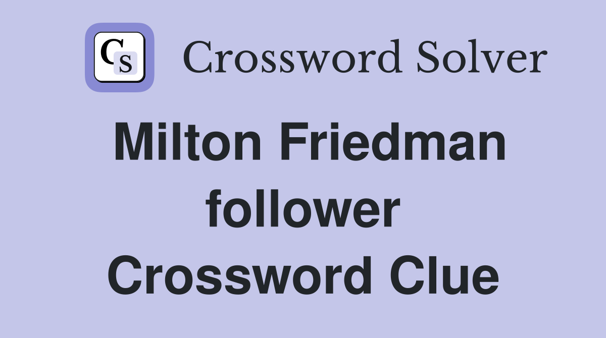 Milton Friedman follower Crossword Clue